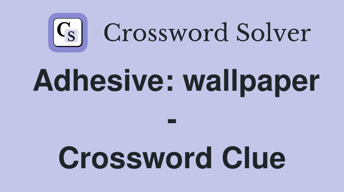 Adhesive wallpaper Crossword Clue Answers Crossword Solver
